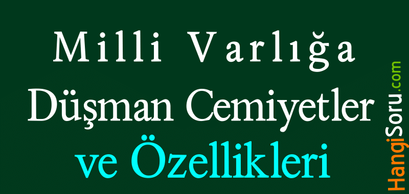 Milli Varlığa Düşman Cemiyetler Hangileridir? - HangiSoru